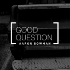 Aaron Bowman - Good Question